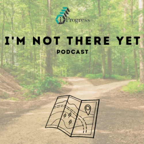 I’m Not There Yet