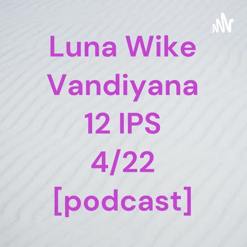 Luna Wike Vandiyana 12 IPS 4/22 [podcast]