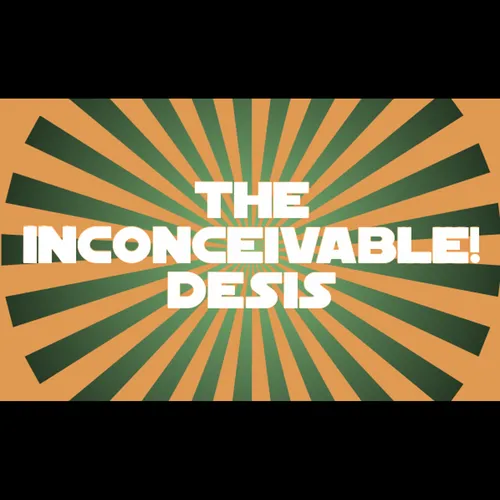 The Inconceivable! Desis Podcast