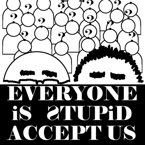 Everyone Is Stupid Accept Us