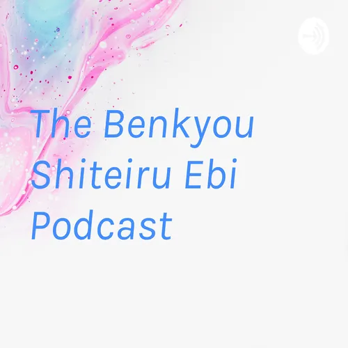 The Benkyou Shiteiru Ebi Podcast