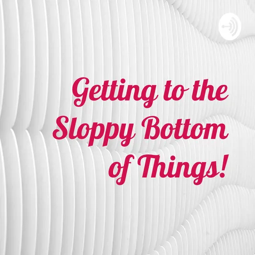 Getting to the Sloppy Bottom of Things!