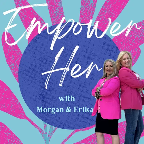 Empower Her with Morgan & Erika