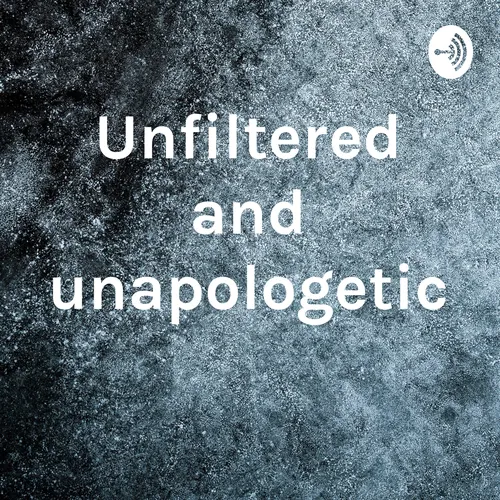 Unfiltered and unapologetic