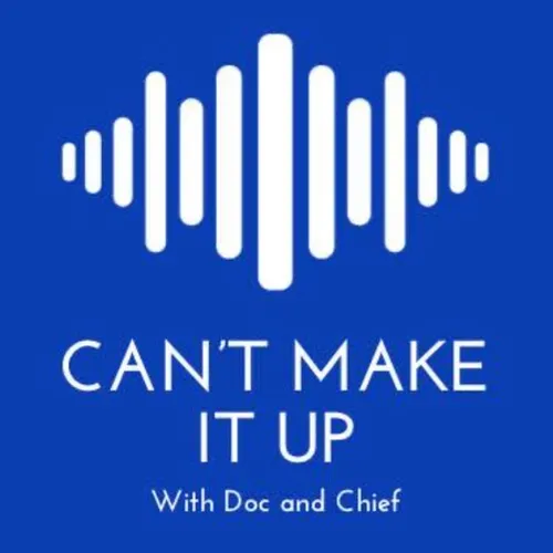 Can't Make It Up Podcast with Doc and Chief