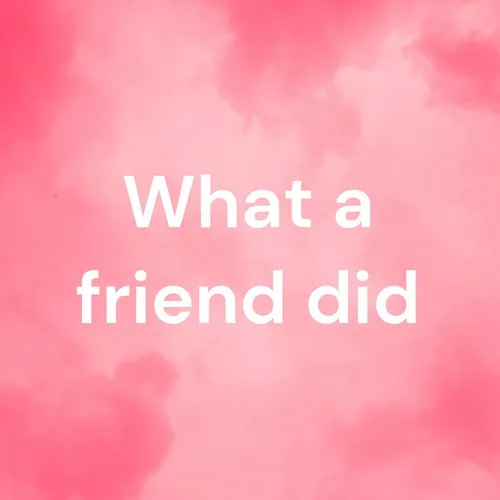 What a friend did