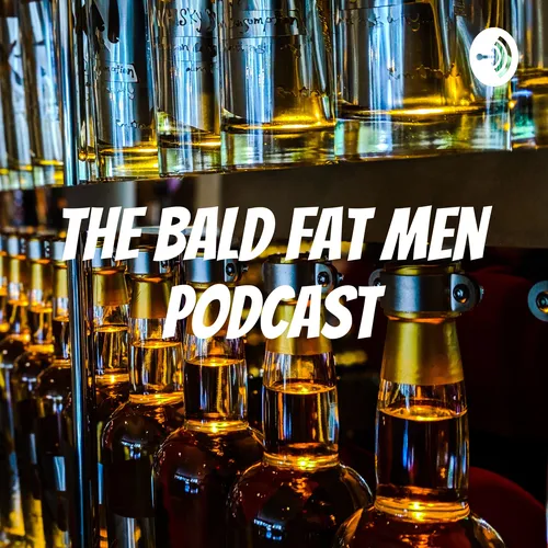 The Bald Fat Men Podcast