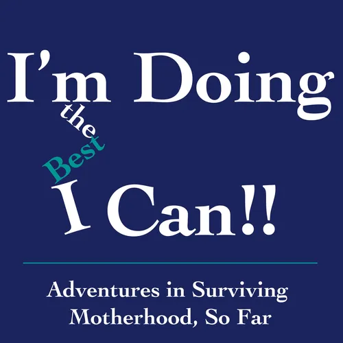 I'm Doing the Best I Can!! Adventures in Surviving Motherhood, So Far