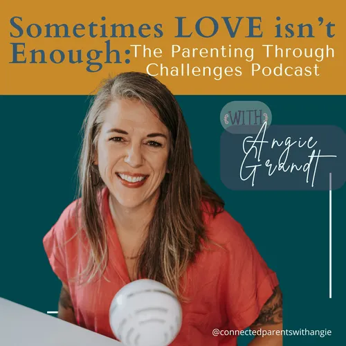 Sometimes Love Isn’t Enough: The Parenting Through Challenges Podcast