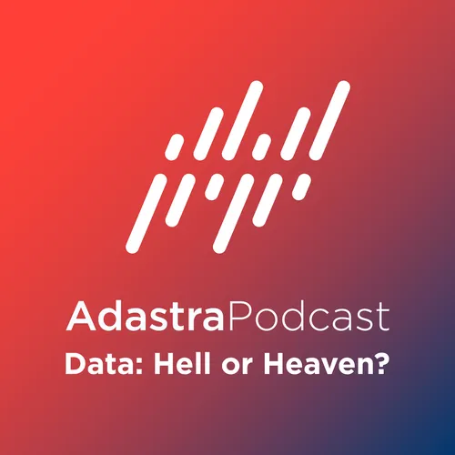 Data: Hell or Heaven? (Adastra Podcast)
