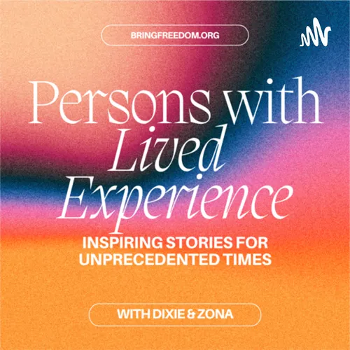 Persons with Lived Experience: Inspiring Stories for Unprecedented Times with Bring Freedom Org