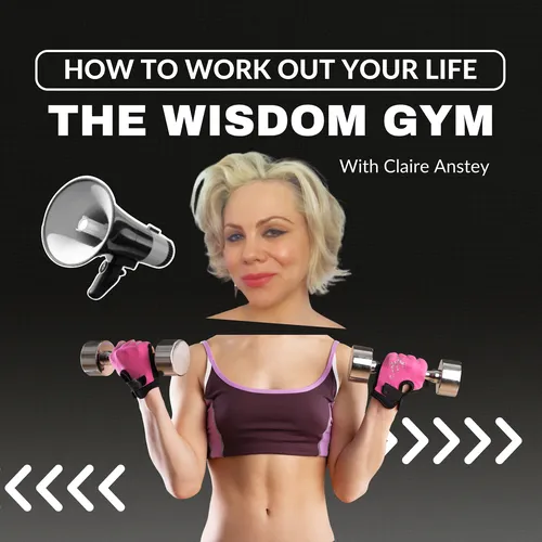 The Wisdom Gym: How To Work Out Your Life with Claire Anstey