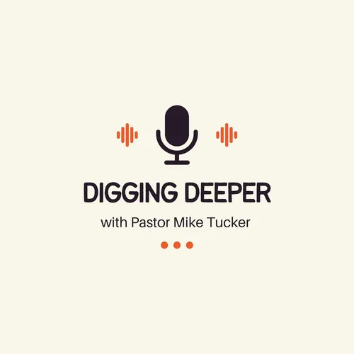 Digging Deeper with Pastor Mike Tucker