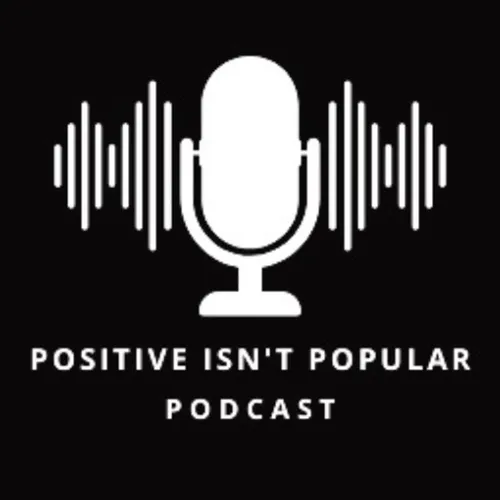 Positive Isn't Popular Podcast