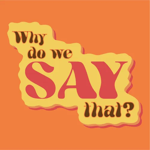 Why Do We Say That?