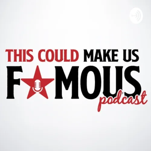 This Could Make Us Famous