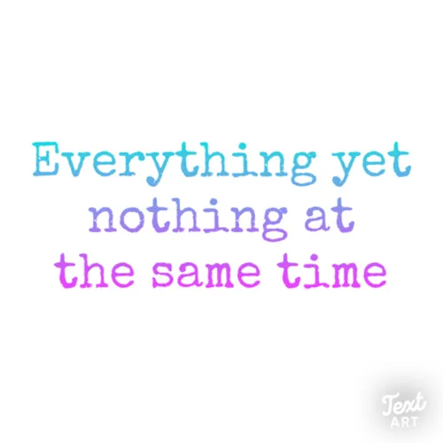 Everything yet nothing at the same