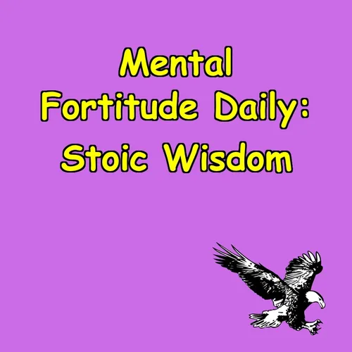 Mental Fortitude Daily | Stoic Wisdom in 5 Minutes