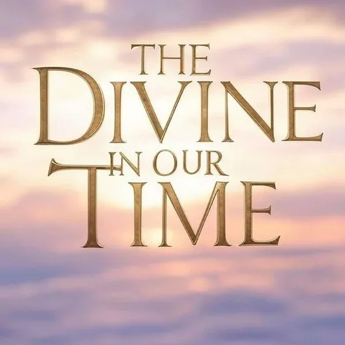 The Divine In Our Time