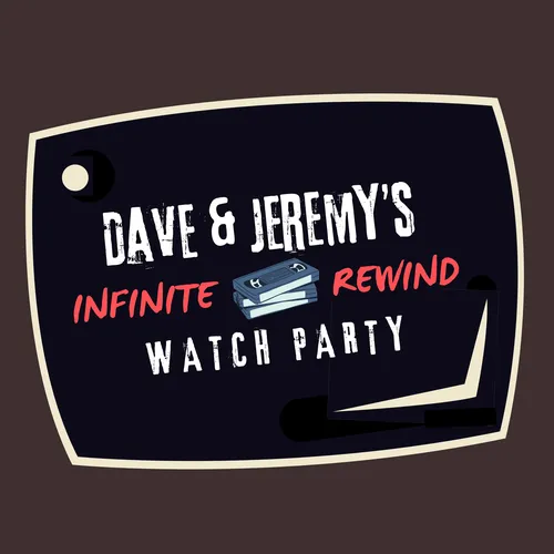 Dave and Jeremy's Infinite Rewind Watch Party