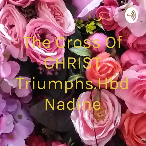 The Cross Of CHRIST Triumphs.Hbd Nadine