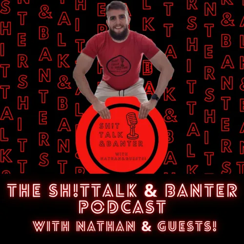 Sh!t Talk & Banter with Nathan & Guests!