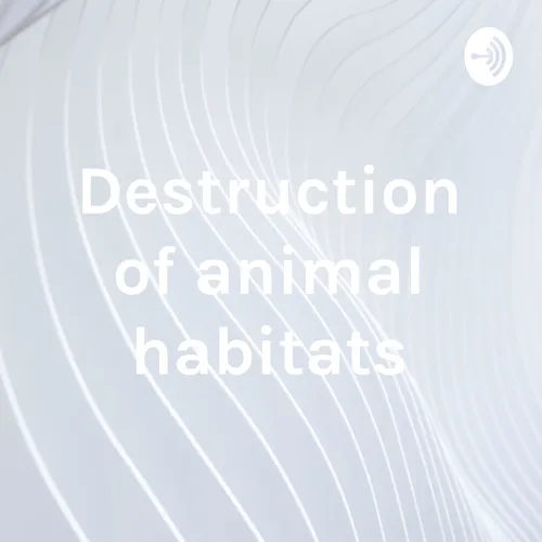 Destruction of animal habitats