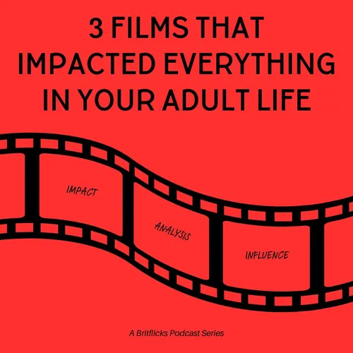 3 FILMS THAT HAVE IMPACTED EVERYTHING IN YOUR ADULT LIFE: A Britflicks Podcast with screenwriter Stuart Wright