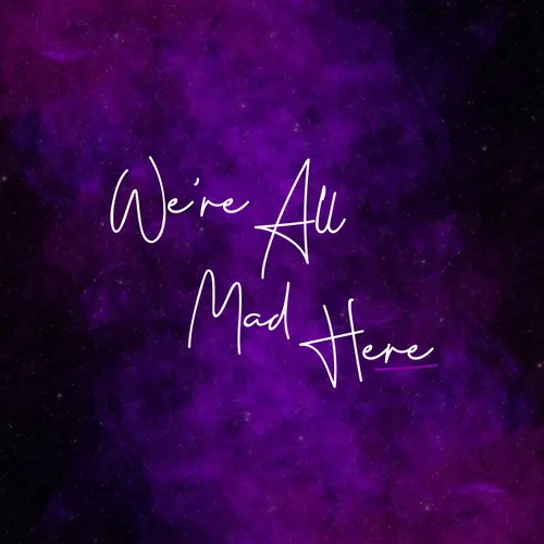 We're All Mad Here