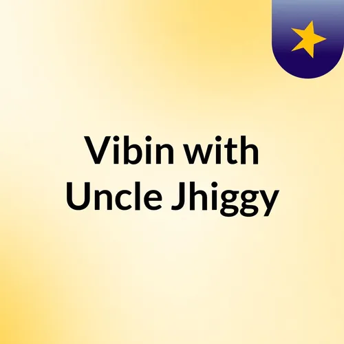 Vibin' with Uncle Jhiggy
