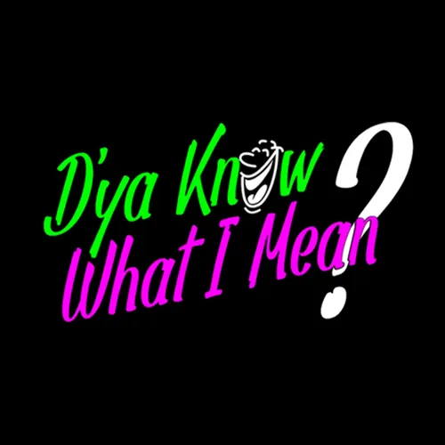 Dya Know What I Mean?