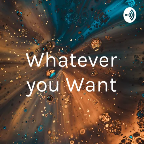 Whatever you Want