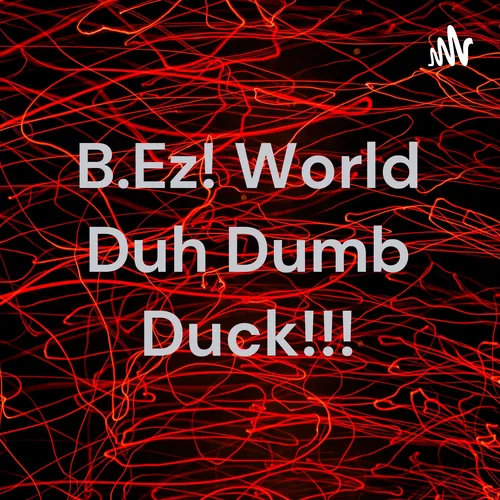 B.Ez! World Duh Dumb Duck!!!