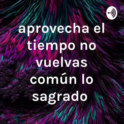 aprovecha el tiempo no vuelvas común lo sagrado