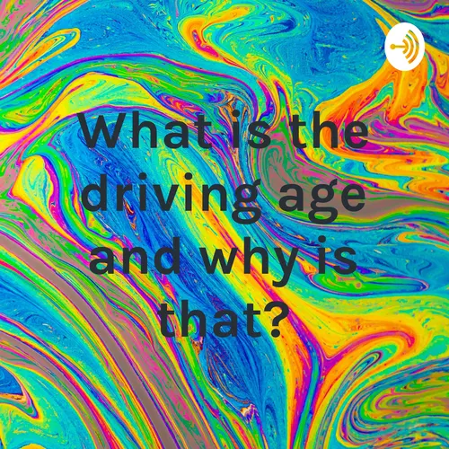 What is the driving age and why is that?