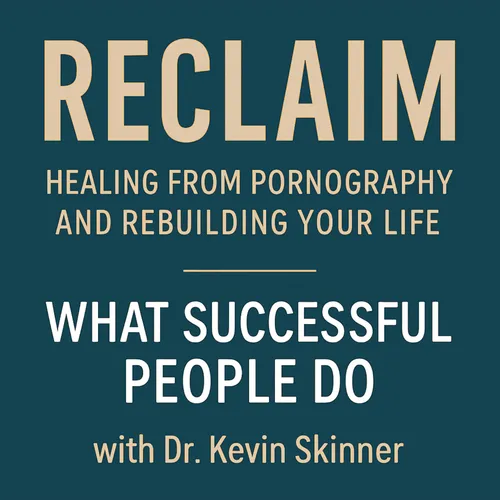 Reclaim: Healing from Pornography and Rebuilding Your Life with Dr. Kevin Skinner