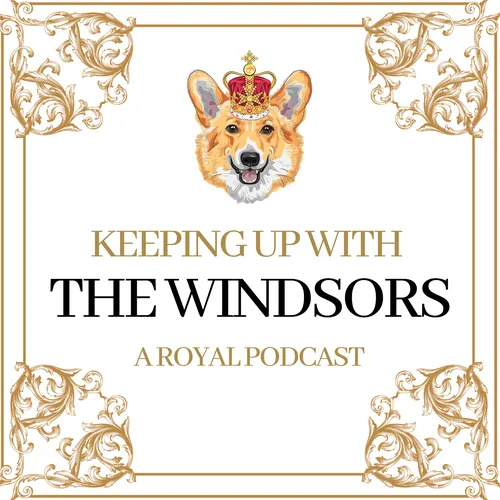 Keeping Up With The Windsors | A Royal Family Podcast - News and Updates